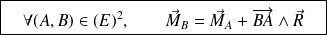 \boxed{ \quad \forall (A,B) \in (E)^2, \quad \quad \vec M_B= \vec M_A + \overrightarrow{BA} \wedge \vec R \quad }