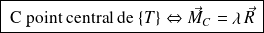 \boxed{\text{ C point central de } \{ T \} \Leftrightarrow \vec M_C = \lambda \, \vec R \,}